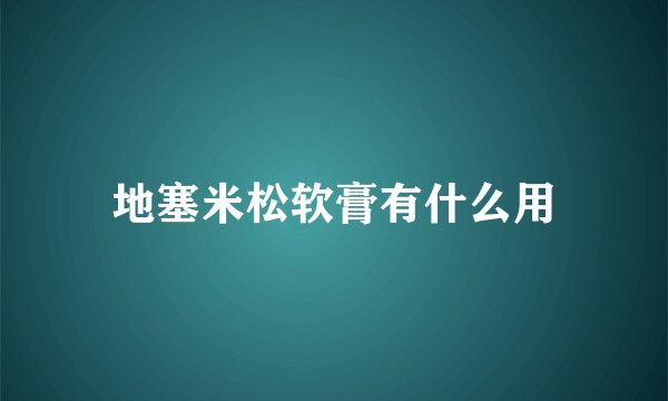 地塞米松软膏有什么用