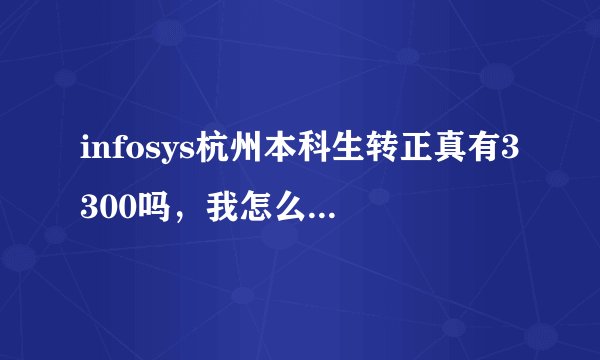 infosys杭州本科生转正真有3300吗，我怎么听说2300的
