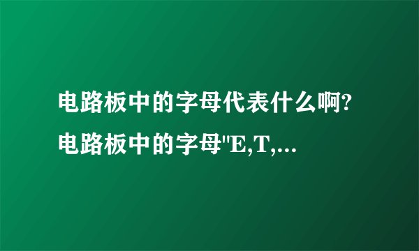 电路板中的字母代表什么啊?电路板中的字母