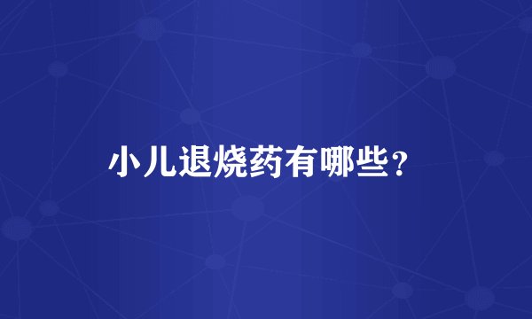 小儿退烧药有哪些？