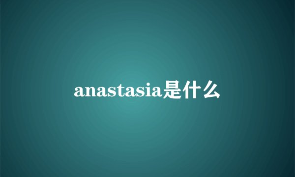 anastasia是什么