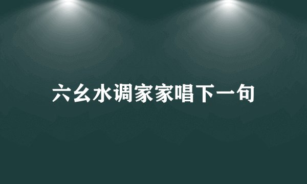六幺水调家家唱下一句