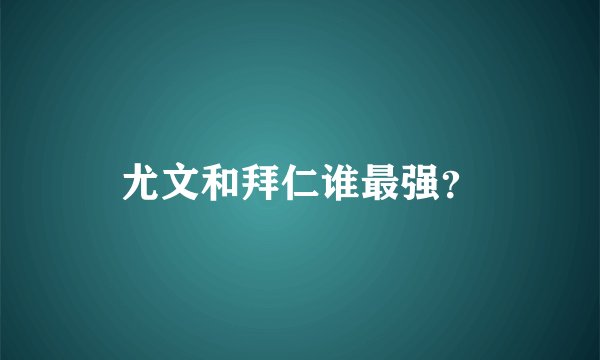 尤文和拜仁谁最强？