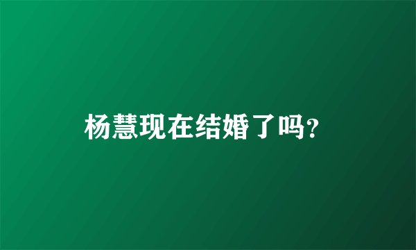 杨慧现在结婚了吗？