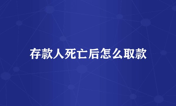 存款人死亡后怎么取款