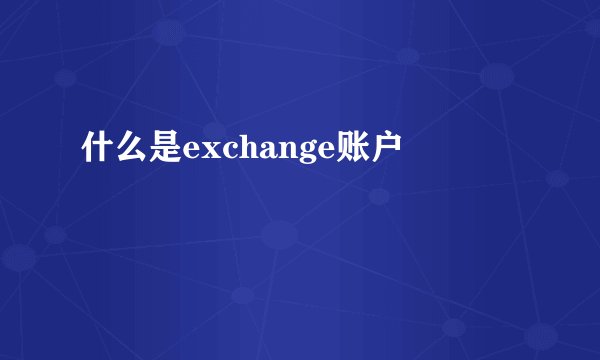 什么是exchange账户