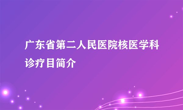 广东省第二人民医院核医学科诊疗目简介