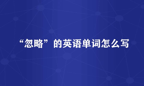 “忽略”的英语单词怎么写
