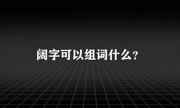 阔字可以组词什么？
