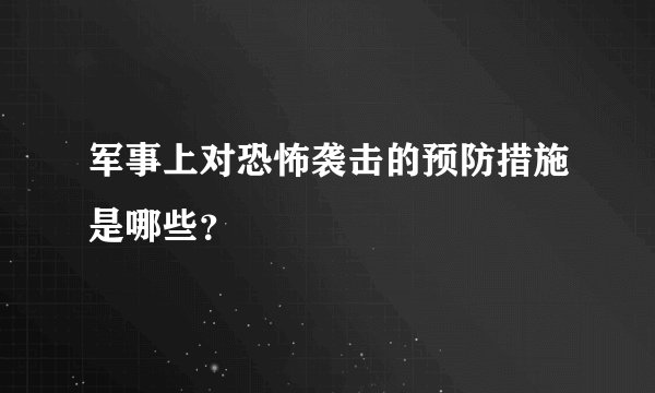 军事上对恐怖袭击的预防措施是哪些？