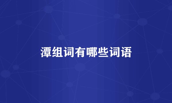 潭组词有哪些词语