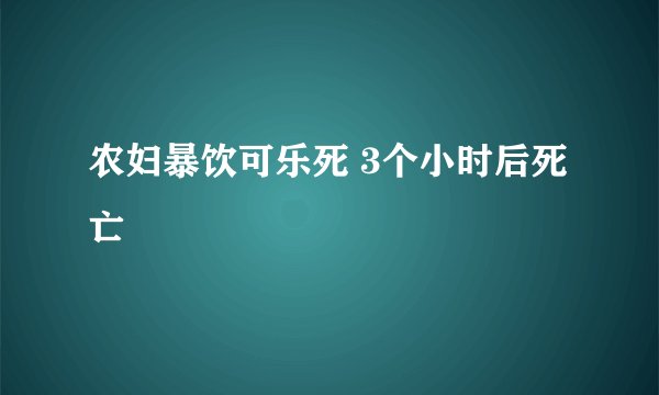 农妇暴饮可乐死 3个小时后死亡