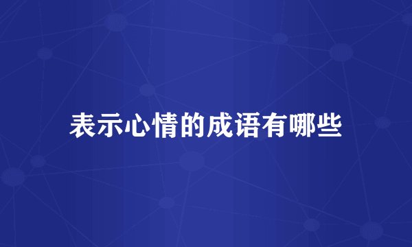 表示心情的成语有哪些