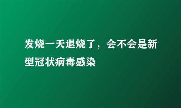 发烧一天退烧了，会不会是新型冠状病毒感染