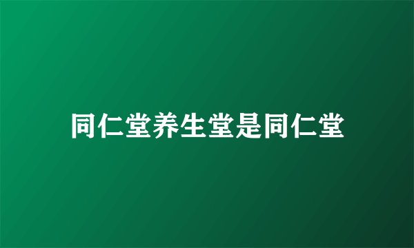 同仁堂养生堂是同仁堂