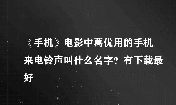 《手机》电影中葛优用的手机来电铃声叫什么名字？有下载最好