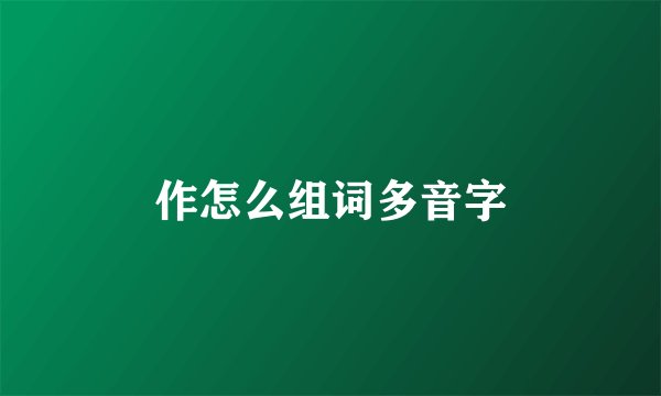 作怎么组词多音字