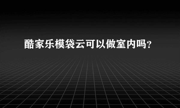 酷家乐模袋云可以做室内吗？