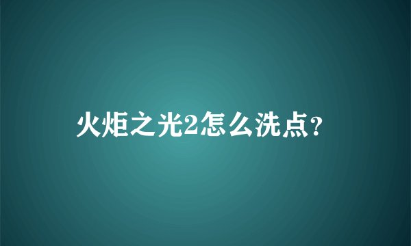 火炬之光2怎么洗点？