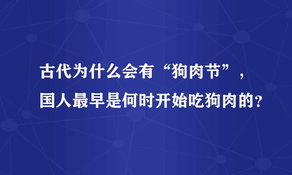 古代为什么会有“狗肉节”，国人最早是何时开始吃狗肉的？