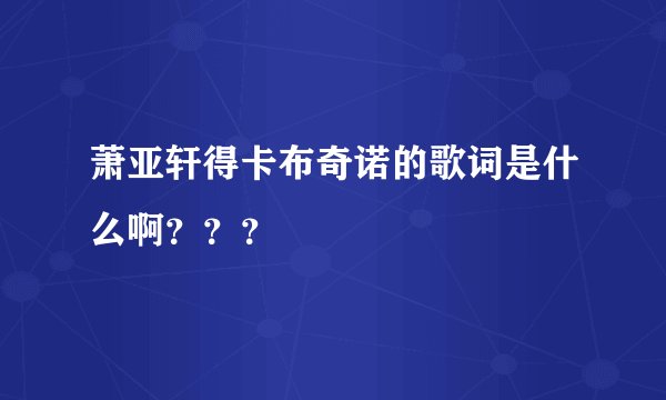 萧亚轩得卡布奇诺的歌词是什么啊？？？