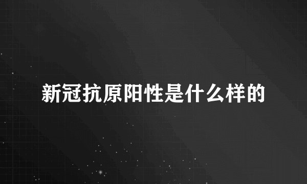 新冠抗原阳性是什么样的