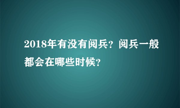 2018年有没有阅兵？阅兵一般都会在哪些时候？