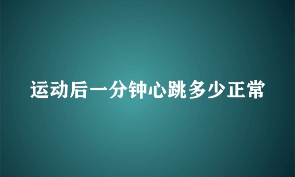 运动后一分钟心跳多少正常