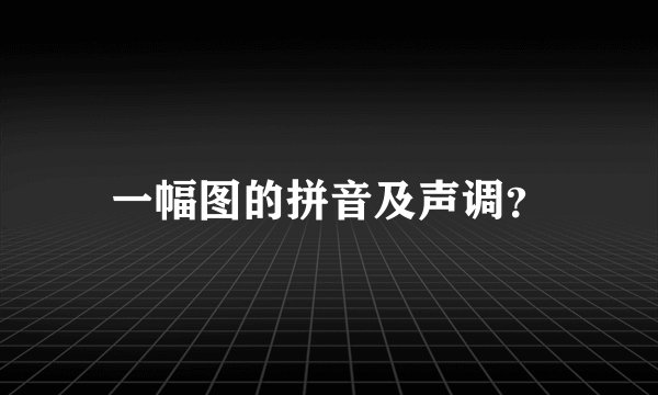 一幅图的拼音及声调？