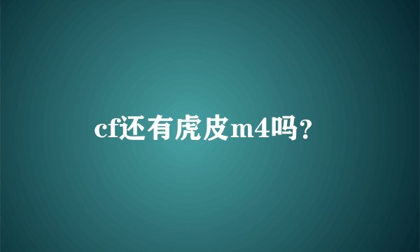 cf还有虎皮m4吗？