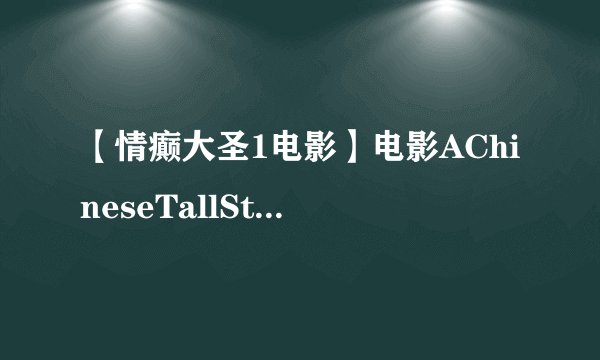 【情癫大圣1电影】电影AChineseTallStory(《情癫大圣》(用英语制作一...