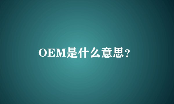 OEM是什么意思?