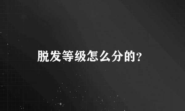 脱发等级怎么分的？