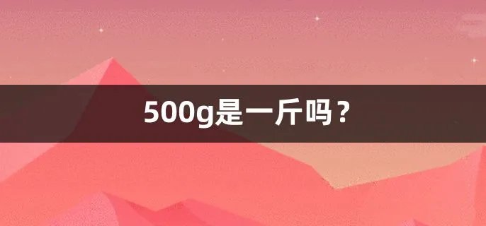 500g是一斤吗？