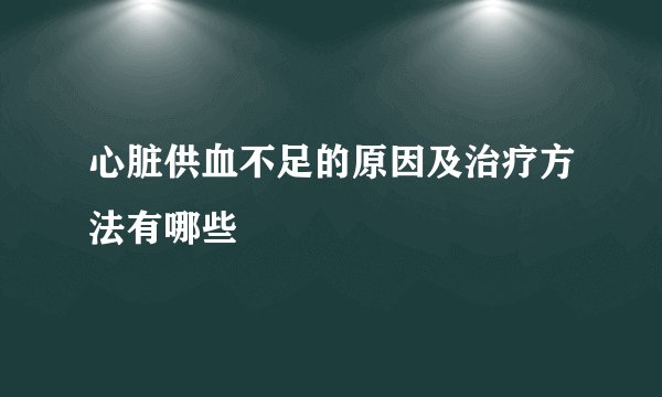 心脏供血不足的原因及治疗方法有哪些