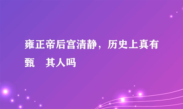 雍正帝后宫清静，历史上真有甄嬛其人吗
