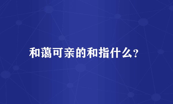 和蔼可亲的和指什么？