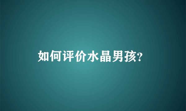 如何评价水晶男孩？