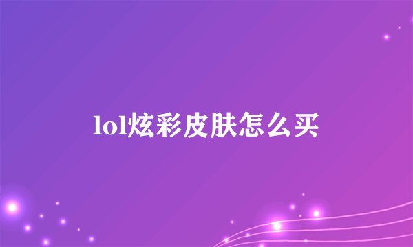 lol炫彩皮肤怎么买