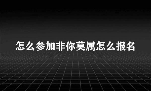 怎么参加非你莫属怎么报名