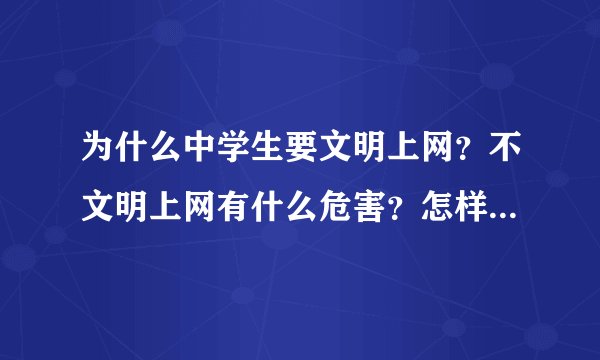 为什么中学生要文明上网？不文明上网有什么危害？怎样文明上网？