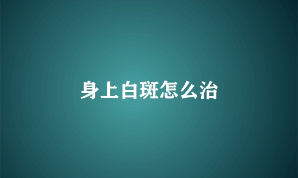 身上白斑怎么治
