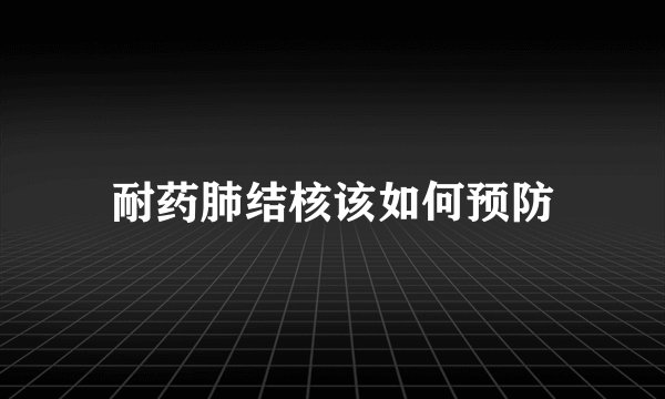 耐药肺结核该如何预防