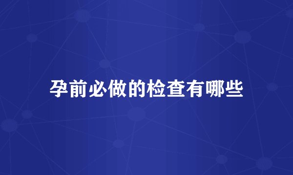 孕前必做的检查有哪些