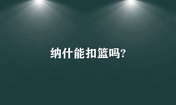 纳什能扣篮吗?