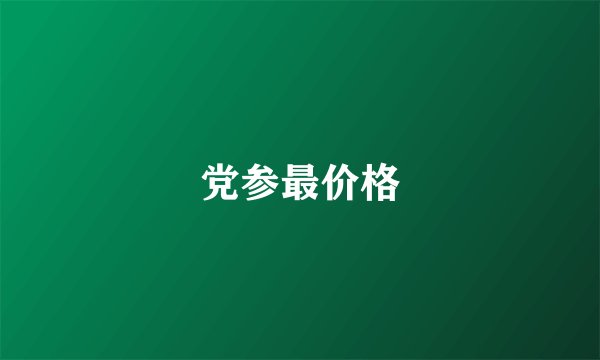 党参最价格