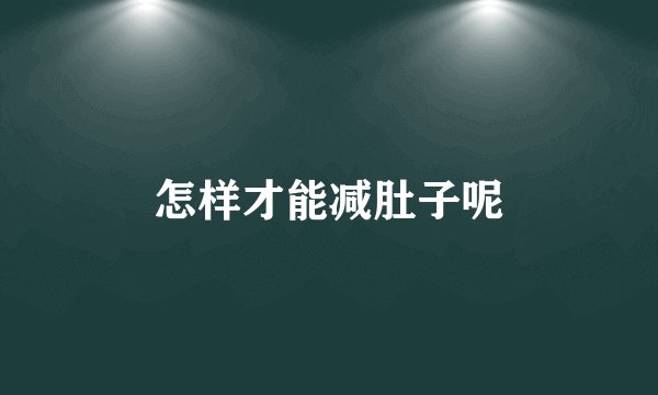 怎样才能减肚子呢