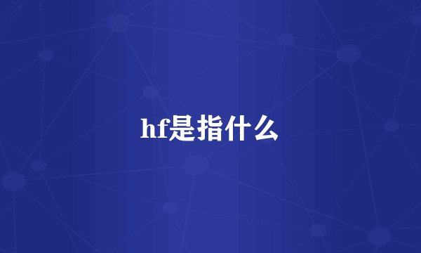 hf是指什么