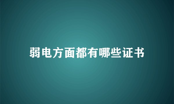 弱电方面都有哪些证书