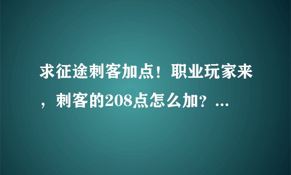 求征途刺客加点！职业玩家来，刺客的208点怎么加？属性点加什么最好？是弓配利刃还是扇子配利刃好？